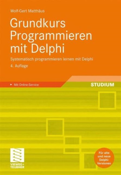 Grundkurs Programmieren mit Delphi : Systematisch programmieren lernen mit Delphi by Wolf-Gert Matthaus - Paperback