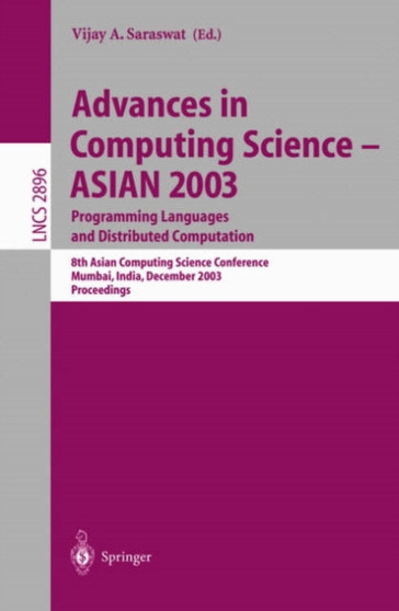 Advances in Computing Science - ASIAN 2003, Programming Languages and Distributed Computation : 8th Asian Computing Science Conference, Mumbai, India, December 10-14, 2003, Proceedings : 2896 by Vijay A. Saraswat - Paperback