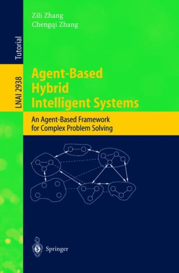 Agent-Based Hybrid Intelligent Systems : An Agent-Based Framework for Complex Problem Solving : 2938 by Zili Zhang - Paperback