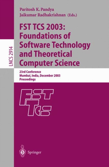 FST TCS 2003: Foundations of Software Technology and Theoretical Computer Science : 23rd Conference, Mumbai India, December 15-17, 2003, Proceedings : 2914 by Paritosh K Pandya - Paperback