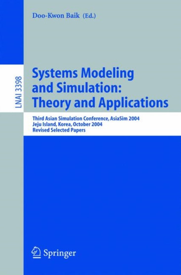 Systems Modeling and Simulation: Theory and Applications : Third Asian Simulation Conference, AsiaSim 2004, Jeju Island, Korea, October 4-6, 2004, Revised Selected Papers : 3398 by Doo-Kwon Baik - Paperback