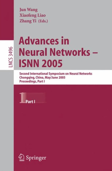 Advances in Neural Networks - ISNN 2005 : Second International Symposium on Neural Networks, Chongqing, China, May 30 - June 1, 2005, Proceedings, Part I : 3496 by Jun Wang - Paperback