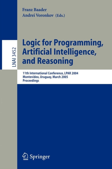 Logic for Programming, Artificial Intelligence, and Reasoning : 11th International Workshop, LPAR 2004, Montevideo, Uruguay, March 14-18, 2005, Proceedings : 3452 by Franz Baader - Paperback