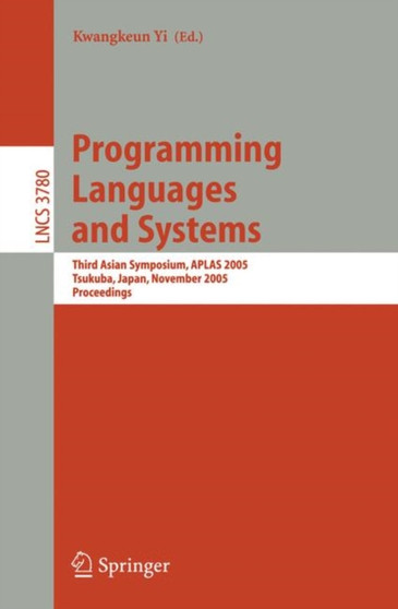 Programming Languages and Systems : Third Asian Symposium, APLAS 2005, Tsukuba, Japan, November 2-5, 2005, Proceedings : 3780 by Kwangkeun Yi - Paperback