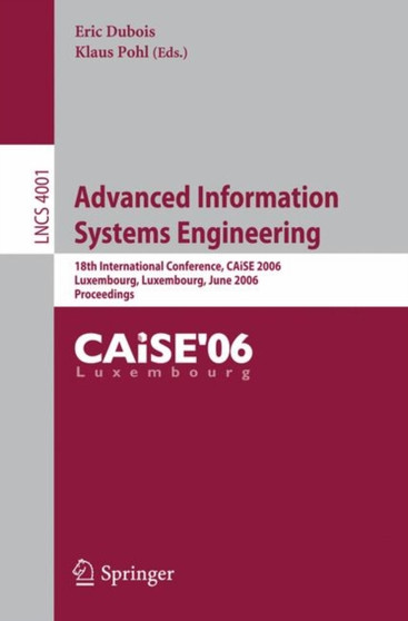 Advanced Information Systems Engineering : 18th International Conference, CAiSE 2006, Luxembourg, Luxembourg, June 5-9, 2006, Proceedings : 4001 by Eric Dubois - Paperback