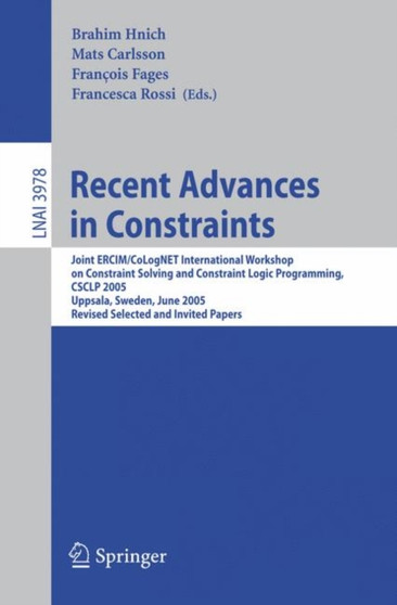 Recent Advances in Constraints : Joint ERCIM/CoLogNET International Workshop on Constraint Solving and Constraint Logic Programming, CSCLP 2005, Uppsala, Sweden, June 20-22, 2005, Revised Selected and : 3978 by Brahim Hnich - Paperback