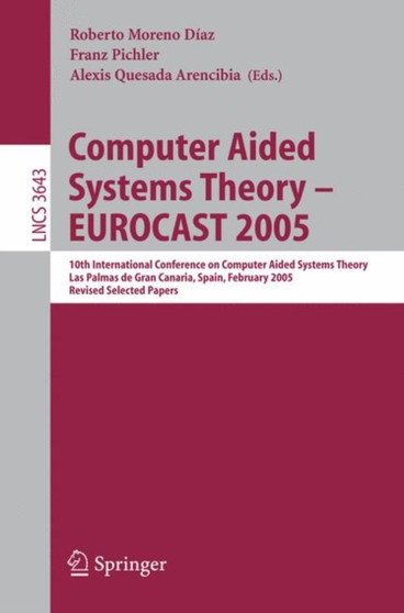 Computer Aided Systems Theory ??? EUROCAST 2005 : 10th International Conference on Computer Aided Systems Theory, Las Palmas de Gran Canaria, Spain, February 7-11, 2005, Revised Selected Papers : 3643 by Roberto Moreno-Diaz - Paperback
