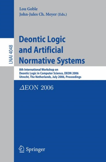 Deontic Logic and Artificial Normative Systems : 8th International Workshop on Deontic Logic in Computer Science, DEON 2006, Utrecht, The Netherlands, July 12-14, 2006, Proceedings : 4048 by Lou Goble - Paperback
