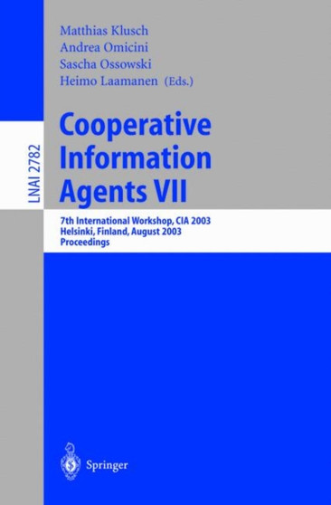 Cooperative Information Agents VII : 7th International Workshop, CIA 2003, Helsinki, Finland, August 27-29, 2003, Proceedings : 2782 by Matthias Klusch - Paperback
