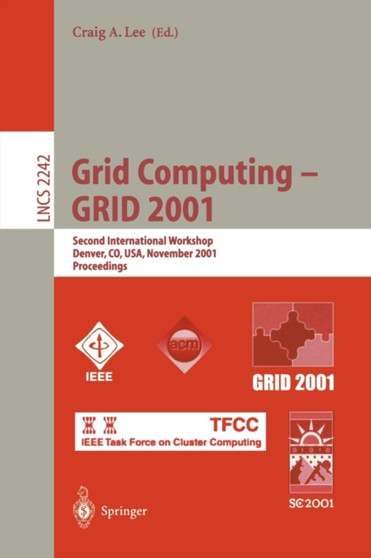 Grid Computing - GRID 2001 : Second International Workshop, Denver, CO, USA, November 12, 2001. Proceedings : 2242 by Craig A. Lee - Paperback