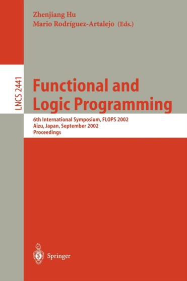 Functional and Logic Programming : 6th International Symposium, FLOPS 2002, Aizu, Japan, September 15-17, 2002. Proceedings : 2441 by Zhenjiang Hu - Paperback