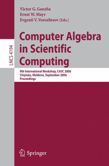 Computer Algebra in Scientific Computing : 9th International Workshop, CASC 2006, Chisinau, Moldova, September 11-15, 2006, Proceedings : 4194 by V.G. Ganzha - Paperback