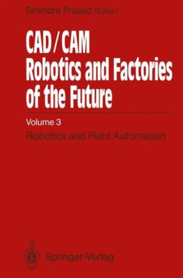 Computer Aided Design/Computer Aided Manufacturing, Robotics and Factories of the Future : International Conference Proceedings Robotics and Plant Automation 3rd, v. 3 by Biren Prasad - Hardback