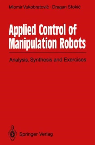 Applied Control of Manipulation Robots : Analysis, Synthesis and Exercises by Miomir Vukobratovic - Hardback