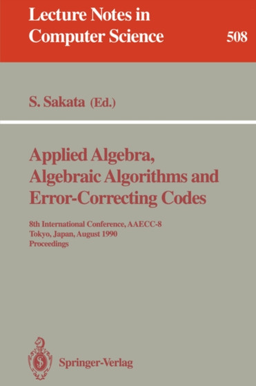 Applied Algebra, Algebraic Algorithms and Error-Correcting Codes : 8th International Conference, AAECC-8, Tokyo, Japan, August 20-24, 1990. Proceedings : 508 by Shojiro Sakata - Paperback