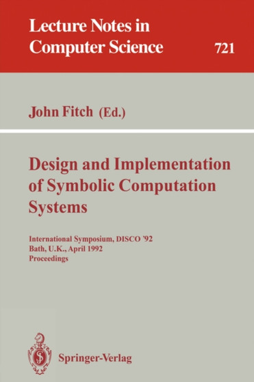 Design and Implementation of Symbolic Computation Systems : International Symposium, DISCO '92, Bath, U.K., April 13-15, 1992. Proceedings : 721 by John Fitch - Paperback