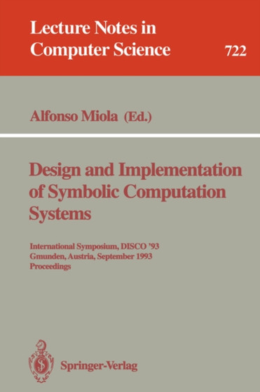 Design and Implementation of Symbolic Computation Systems : International Symposium, DISCO '93, Gmunden, Austria, September 15-17, 1993. Proceedings : 722 by Alfonso Miola - Paperback
