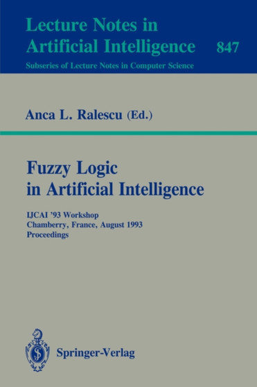 Fuzzy Logic in Artificial Intelligence : IJCAI '93 Workshop, Chamberry, France, August 28, 1993. Proceedings : 847 by Anca Ralescu - Paperback
