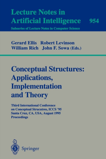 Conceptual Structures: Applications, Implementation and Theory : Third International Conference on Conceptual Structures, ICCS '95, Santa Cruz, CA, USA, August 14 - 18, 1995. Proceedings : 954 by Gerard Ellis - Paperback