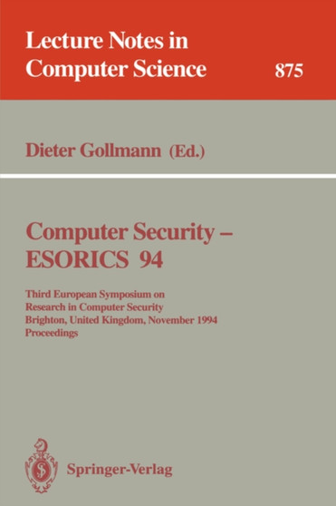 Computer Security - ESORICS 94 : Third European Symposium on Research in Computer Security, Brighton, United Kingdom, November 7 - 9, 1994. Proceedings : 875 by Dieter Gollmann - Paperback