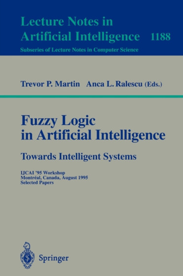 Fuzzy Logic in Artificial Intelligence: Towards Intelligent Systems : IJCAI '95 Workshop, Montreal, Canada, August 19-21, 1995, Selected Papers : 1188 by Trevor Martin - Paperback