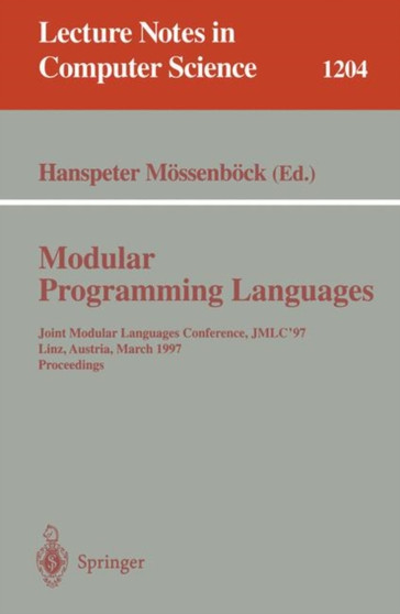 Modular Programming Languages : Joint Modular Languages Conference, JMLC'97 Linz, Austria, March 19-21, 1997, Proceedings : 1204 by Hanspeter Moessenboeck - Paperback