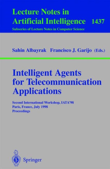 Intelligent Agents for Telecommunication Applications : Second International Workshop, IATA'98, Paris, France, July 4-7, 1998, Proceedings : 1437 by Sahin Albayrak - Paperback