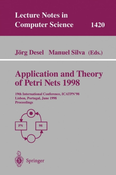 Application and Theory of Petri Nets 1998 : 19th International Conference, ICATPN'98, Lisbon, Portugal, June 22-26, 1998 Proceedings : 1420 by Joerg Desel - Paperback