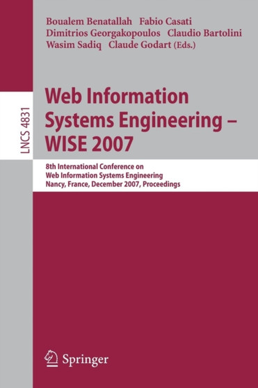 Web Information Systems Engineering ??? WISE 2007 : 8th International Conference on Web Information Systems Engineering, Nancy, France, December 3-7, 2007, Proceedings : 4831 by Boualem Benatallah - Paperback