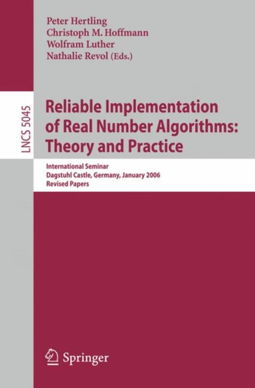 Reliable Implementation of Real Number Algorithms: Theory and Practice : International Seminar Dagstuhl Castle, Germany, January 8-13, 2006, Revised Papers : 5045 by Peter Hertling - Paperback