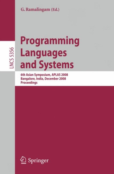 Programming Languages and Systems : 6th Asian Symposium, APLAS 2008, Bangalore, India, December 9-11, 2008, Proceedings : 5356 by G. Ramalingam - Paperback