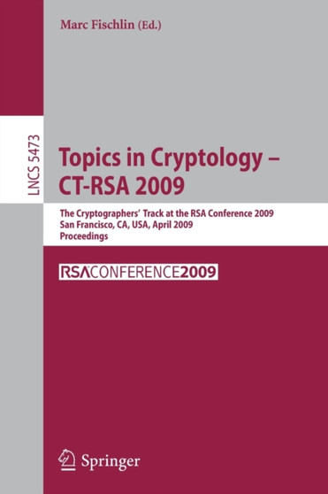 Topics in Cryptology - CT-RSA 2009 : The Cryptographers' Track at the RSA Conference 2009, San Francisco,CA, USA, April 20-24, 2009, Proceedings : 5473 by Marc Fischlin - Paperback
