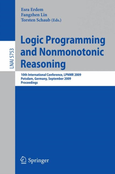 Logic Programming and Nonmonotonic Reasoning : 10th International Conference, LPNMR 2009, Potsdam, Germany, September 14-18, 2009, Proceedings : 5753 by Esra Erdem - Paperback