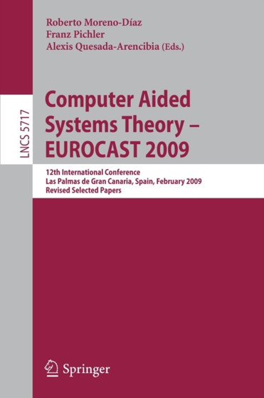 Computer Aided Systems Theory - EUROCAST 2009 : 12th International Conference, Las Palmas de Gran Canaria, Spain, February 15-20, 2009, Revised Selected Papers : 5717 by Roberto Moreno Diaz - Paperback