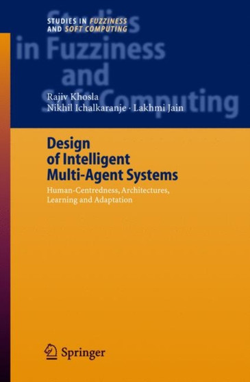 Design of Intelligent Multi-Agent Systems : Human-Centredness, Architectures, Learning and Adaptation : 162 by Rajiv Khosla - Paperback