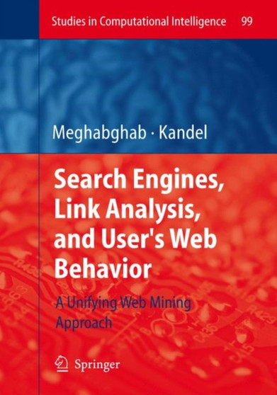 Search Engines, Link Analysis, and User's Web Behavior : A Unifying Web Mining Approach : 99 by George Meghabghab - Paperback