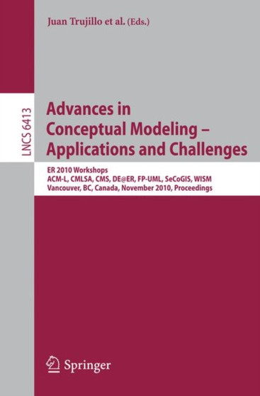 Advances in Conceptual Modeling ??? Applications and Challenges : ER 2010 Workshops ACM-L, CMLSA, CMS, DE@ER, FP-UML, SeCoGIS, WISM, Vancouver, BC, Canada, November 1-4, 2010, Proceedings : 6413 by Juan Trujillo - Paperback