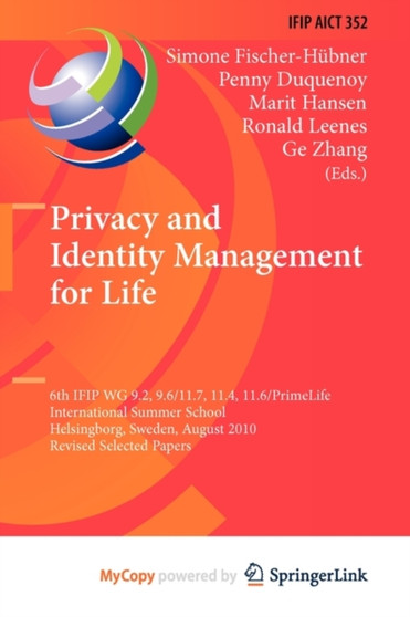 Privacy and Identity Management for Life : 6th IFIP WG 9.2, 9.6/11.7, 11.4, 11.6/PrimeLife International Summer School, Helsingborg, Sweden, August 2-6, 2010, Revised Selected Papers : 352 by Simone Fischer-Hubner - Paperback