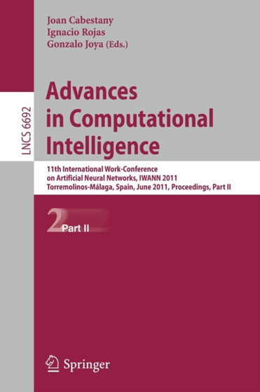 Advances in Computational Intelligence : 11th International Work-Conference on Artificial Neural Networks, IWANN 2011, Torremolinos-Malaga, Spain, June 8-10, 2011, Proceedings, Part II : 6692 by Joan Cabestany - Paperback