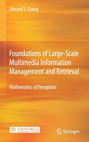 Foundations of Large-Scale Multimedia Information Management and Retrieval : Mathematics of Perception by Edward Y. Chang - Hardback