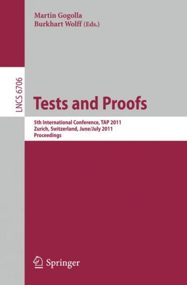 Tests and Proofs : 5th International Conference, TAP 2011, Zurich, Switzerland, June 30 - July 1, 2011, Proceedings : 6706 by Martin Gogolla - Paperback