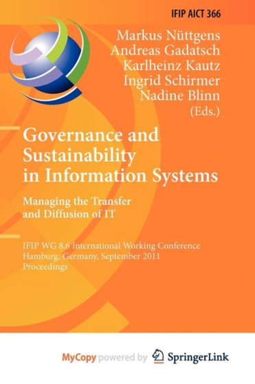 Governance and Sustainability in Information Systems. Managing the Transfer and Diffusion of IT : IFIP WG 8.6 International Working Conference, Hamburg, Germany, September 22-24, 2011, Proceedings : 366 by Markus Nuttgens - Paperback