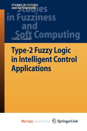 Type-2 Fuzzy Logic in Intelligent Control Applications : 272 by Oscar Castillo - Paperback