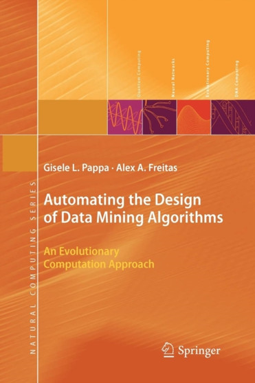 Automating the Design of Data Mining Algorithms : An Evolutionary Computation Approach by Gisele L. Pappa - Paperback
