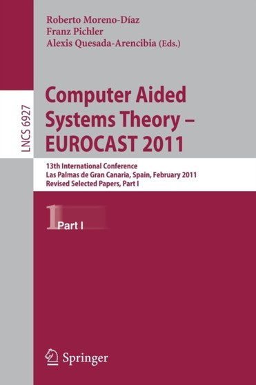 Computer Aided Systems Theory -- EUROCAST 2011 : 13th International Conference, Las Palmas de Gran Canaria, Spain, February 6-11, 2011, Revised Selected Papers, Part I : 6927 by Roberto Moreno Diaz - Paperback
