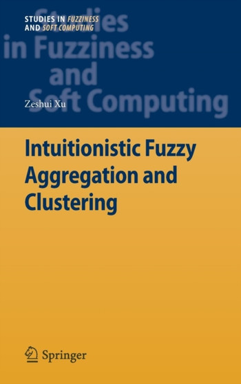 Intuitionistic Fuzzy Aggregation and Clustering : 279 by Zeshui Xu - Hardback