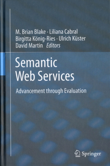 Semantic Web Services : Advancement through Evaluation by Brian Blake - Hardback