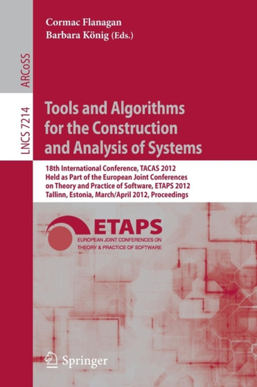 Tools and Algorithms for the Construction and Analysis of Systems : 18th International Conference, TACAS 2012, Held as Part of the European Joint Conferences on Theory and Practice of Software, ETAPS : 7214 by Cormac Flanagan - Paperback