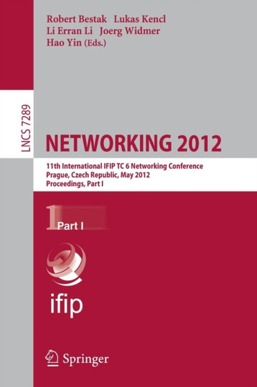 NETWORKING 2012 : 11th International IFIP TC 6 Networking Conference, Prague, Czech Republic, May 21-25, 2012, Proceedings, Part I : 7289 by Robert Bestak - Paperback