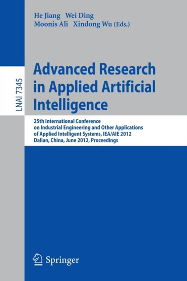 Advanced Research in Applied Artificial Intelligence : 25th International Conference on Industrial Engineering and Other Applications of Applied Intelligent Systems, IEA/AIE 2012, Dalian, China, June : 7345 by He Jiang - Paperback